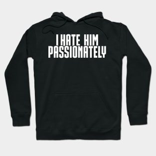 I Hate Him Passionately Hoodie